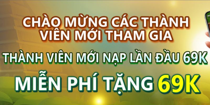 Tặng 69K cho người chơi mới trong lần giao dịch đầu tiên